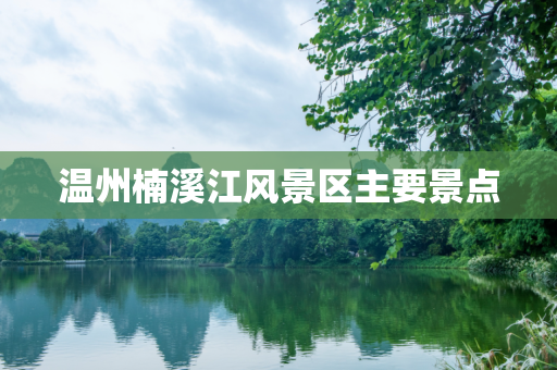 温州楠溪江风景区主要景点