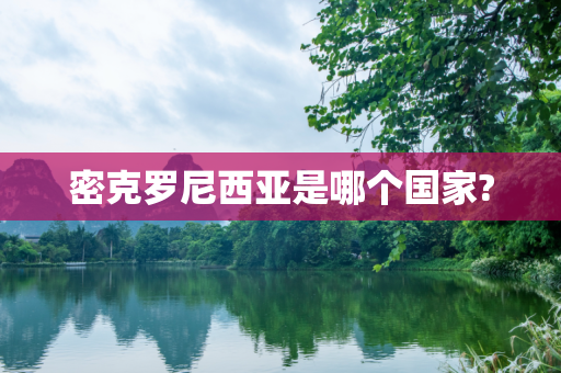 密克罗尼西亚是哪个国家?