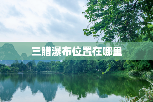 三腊瀑布位置在哪里