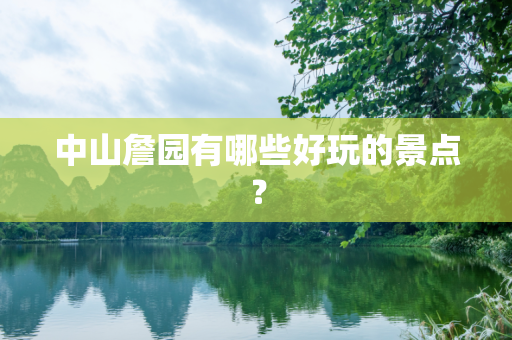 中山詹园有哪些好玩的景点？