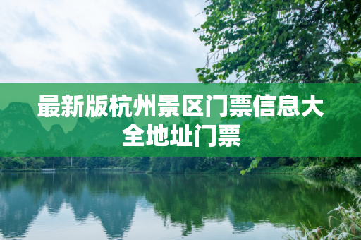 最新版杭州景区门票信息大全地址门票