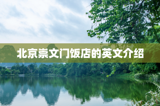 北京崇文门饭店的英文介绍