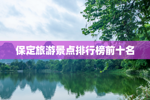 保定旅游景点排行榜前十名