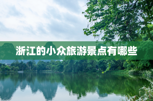 浙江的小众旅游景点有哪些