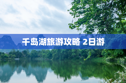 千岛湖旅游攻略 2日游