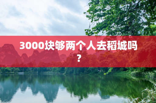 3000块够两个人去稻城吗？