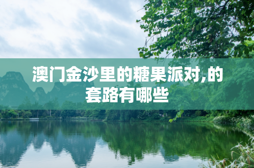 澳门金沙里的糖果派对,的套路有哪些