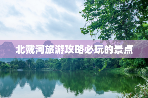 北戴河旅游攻略必玩的景点