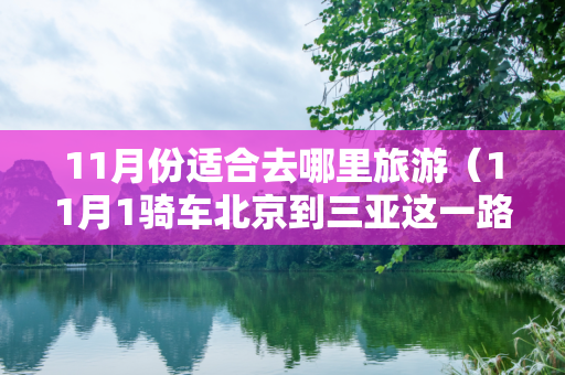 11月份适合去哪里旅游（11月1骑车北京到三亚这一路求旅游风景路线）最还是公开免费地方