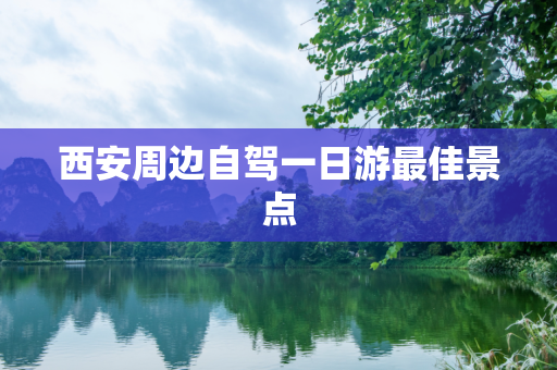 西安周边自驾一日游最佳景点