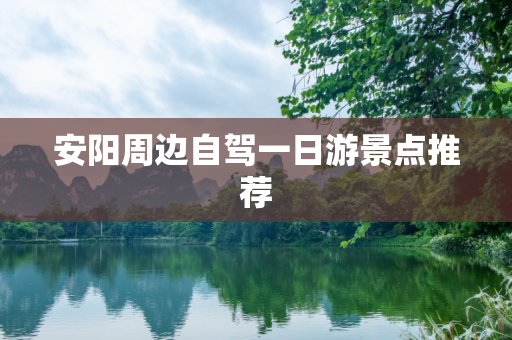 安阳周边自驾一日游景点推荐