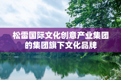 松雷国际文化创意产业集团的集团旗下文化品牌