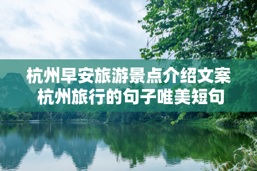 杭州早安旅游景点介绍文案 杭州旅行的句子唯美短句