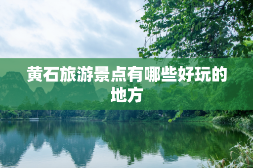 黄石旅游景点有哪些好玩的地方