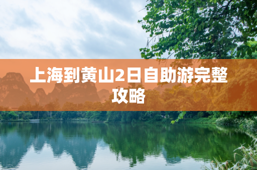 上海到黄山2日自助游完整攻略