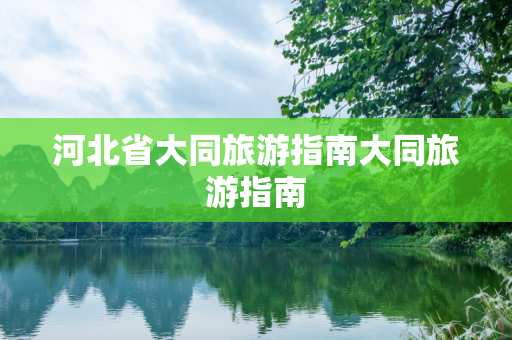 河北省大同旅游指南大同旅游指南