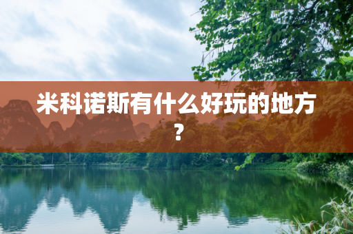 米科诺斯有什么好玩的地方？