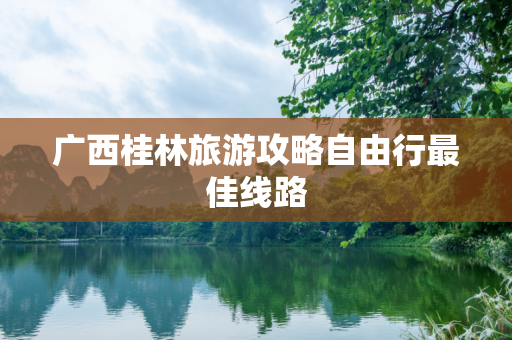 广西桂林旅游攻略自由行最佳线路