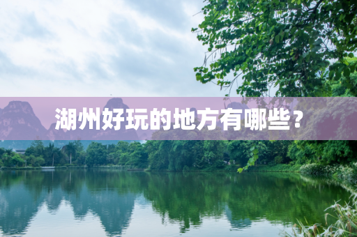湖州好玩的地方有哪些？