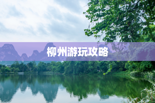 柳州游玩攻略