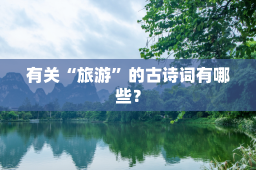 有关“旅游”的古诗词有哪些？