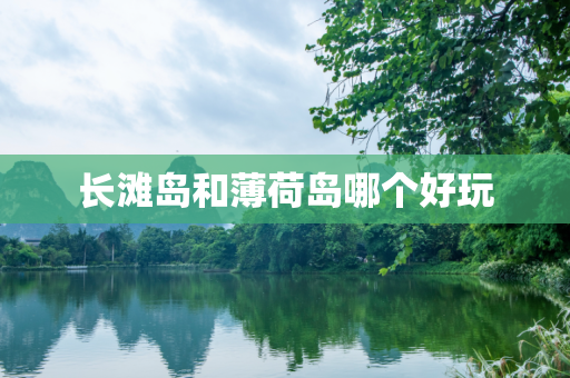 长滩岛和薄荷岛哪个好玩