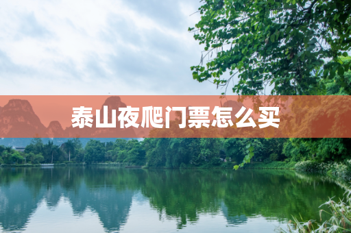 泰山夜爬门票怎么买