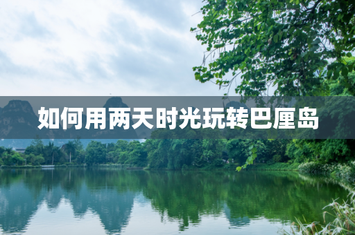 如何用两天时光玩转巴厘岛
