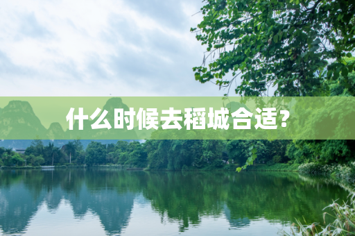什么时候去稻城合适？