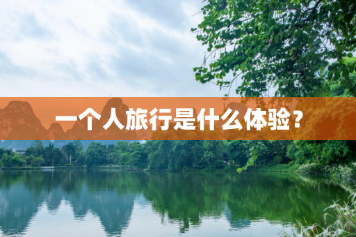 一个人旅行是什么体验？