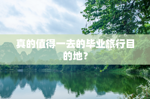 真的值得一去的毕业旅行目的地？