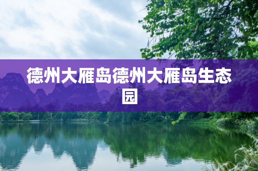 德州大雁岛德州大雁岛生态园