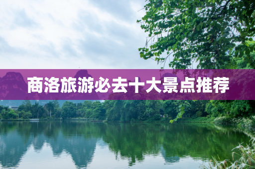 商洛旅游必去十大景点推荐