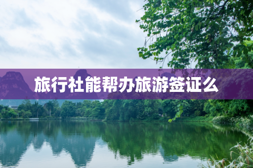 旅行社能帮办旅游签证么