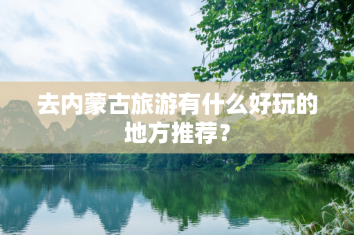 去内蒙古旅游有什么好玩的地方推荐？