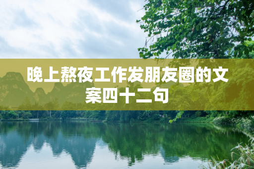 晚上熬夜工作发朋友圈的文案四十二句