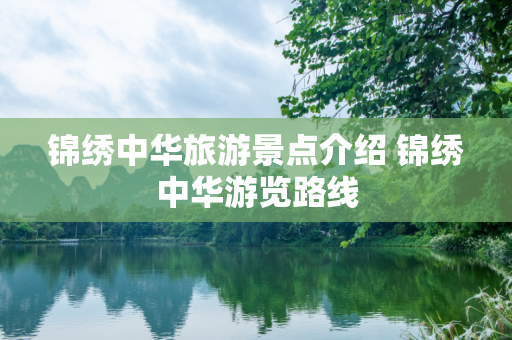 锦绣中华旅游景点介绍 锦绣中华游览路线