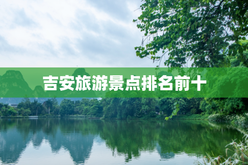吉安旅游景点排名前十