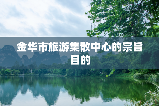 金华市旅游集散中心的宗旨目的