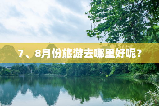 7、8月份旅游去哪里好呢？