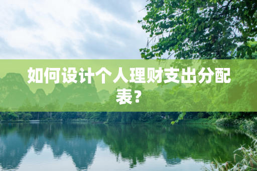 如何设计个人理财支出分配表？