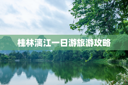 桂林漓江一日游旅游攻略
