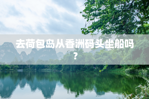 去荷包岛从香洲码头坐船吗？