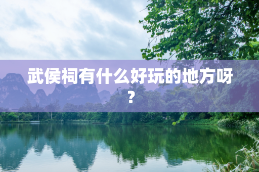 武侯祠有什么好玩的地方呀？