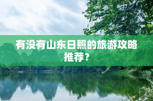 有没有山东日照的旅游攻略推荐？