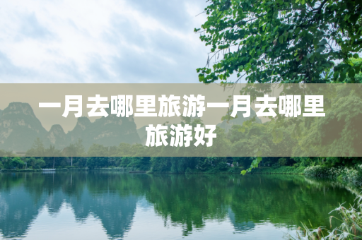 一月去哪里旅游一月去哪里旅游好