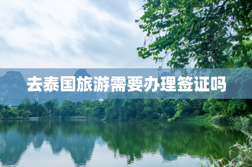 去泰国旅游需要办理签证吗