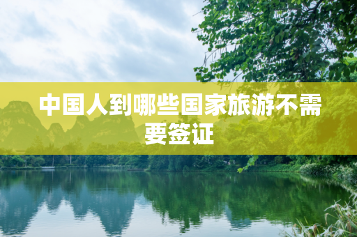 中国人到哪些国家旅游不需要签证