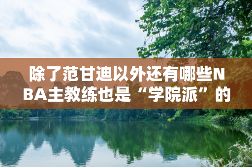 除了范甘迪以外还有哪些NBA主教练也是“学院派”的教练