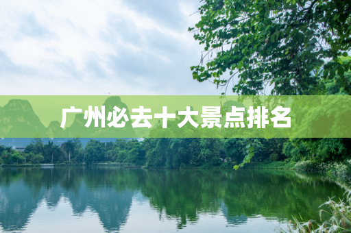 广州必去十大景点排名